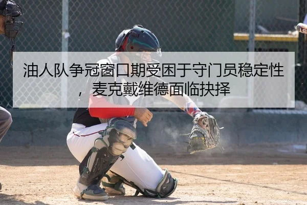 油人队争冠窗口期受困于守门员稳定性，麦克戴维德面临抉择